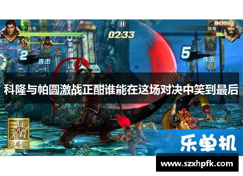 科隆与帕圆激战正酣谁能在这场对决中笑到最后