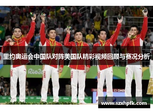 里约奥运会中国队对阵美国队精彩视频回顾与赛况分析